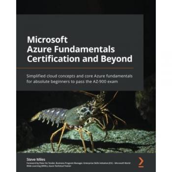 Microsoft Azure Fundamentals Certification and Beyond: Simplified cloud concepts and core Azure fundamentals for absolute beginners to pass the AZ-900 exam