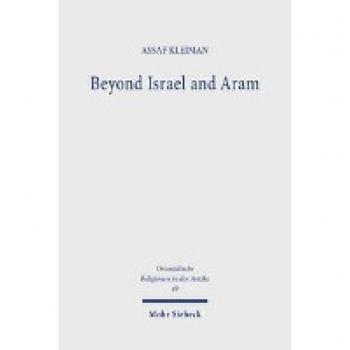 Beyond Israel and Aram: The Archaeology and History of Iron Age Communities in the Central Levant. Research on Israel and Aram in Biblical Times (Orientalische Religionen in der Antike, Band 49)