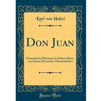 Don Juan: Dramatische Phantasie in Sieben Akten, von Einem Deutschen Theaterdichter