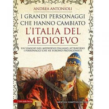 I grandi personaggi che hanno cambiato l'Italia del Medioevo