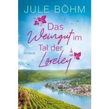 Jule Böhm Das Weingut Im Tal Der Loreley: Ein Weingut-Roman   Ein Kulinarisch-Romantischer Ausflug An Den Mittelrhein