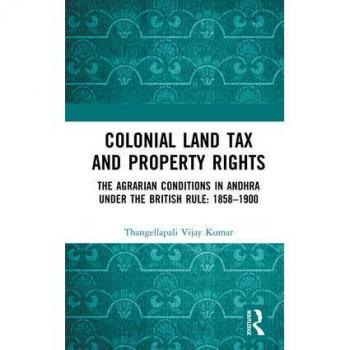 Colonial Land Tax and Property Rights: The Agrarian Conditions in Andhra under the British Rule: 1858-1900