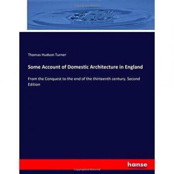 Some Account of Domestic Architecture in England: From the Conquest to the end of the thirteenth century. Second Edition