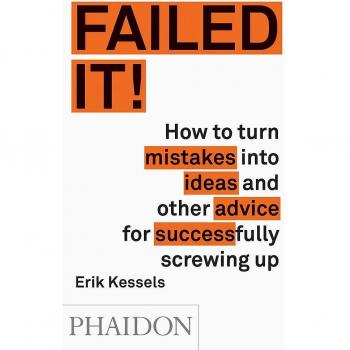 Failed it!: How to turn mistakes into ideas and other advice for successfully screwing up