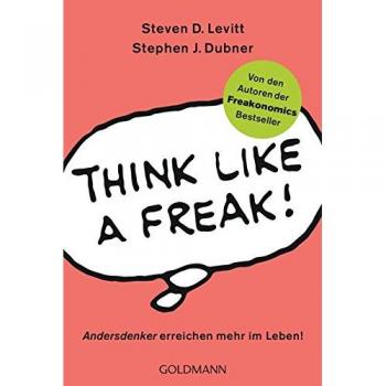 Think like a Freak: Andersdenker erreichen mehr im Leben!