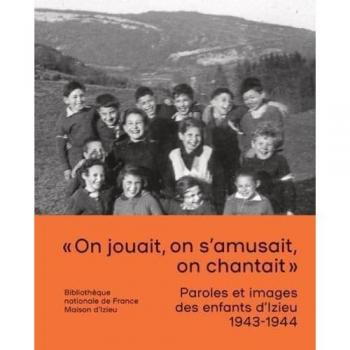 On jouait, on s'amusait, on chantait : paroles et images des enfants d'Izieu, 1943-1944