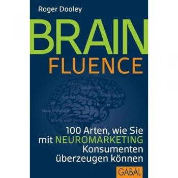 Roger Dooley Brainfluence: 100 Arten, Wie Sie Mit Neuromarketing Konsumenten Überzeugen Können