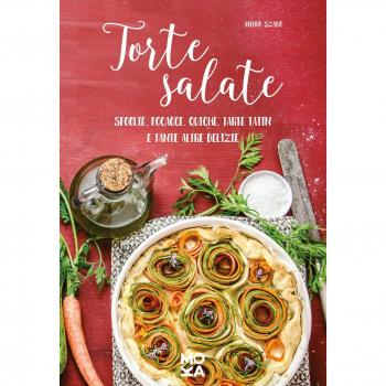 Torte salate. Sfoglie, focacce, quiche, tarte tatin e tante altre delizie