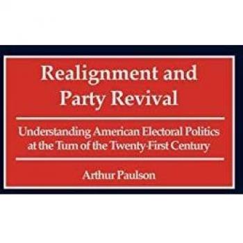 Realignment and Party Revival: Understanding American Electoral Politics at the Turn of the Twenty-First Century