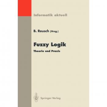 Bernd Reusch Fuzzy Logik: Theorie Und Praxis 4. Dortmunder Fuzzy-Tage Dortmund, 6.-8. Juni 1994 (Informatik Aktuell)