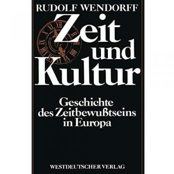 Rudolf Wendorff Zeit Und Kultur: Geschichte Des Zeitbewußtseins In Europa