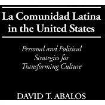 La Comunidad Latina in the United States Personal and Political Strategies for Transforming Culture by David T. Abalos