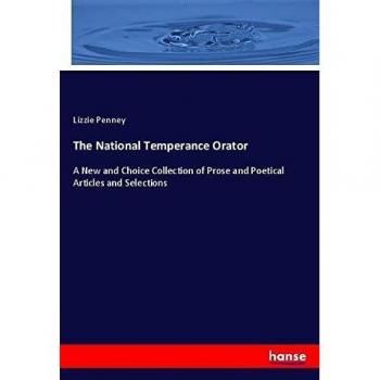 The National Temperance Orator: A New and Choice Collection of Prose and Poetical Articles and Selections