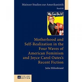 Motherhood and Self-Realization in the Four Waves of American Feminism and Joyce Carol Oates's Recent Fiction