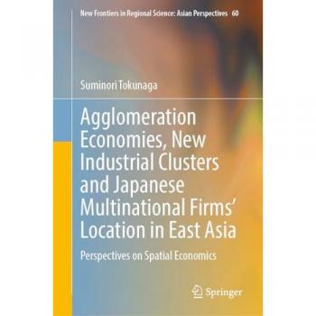 Tokunaga, Suminori: Agglomeration Economies, New Industrial Clusters and Japanese Multinational Firms¿ Location in East Asia