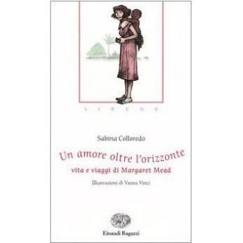 Un amore oltre l'orizzonte. Vita e viaggi di Margaret Mead. Ediz. illustrata