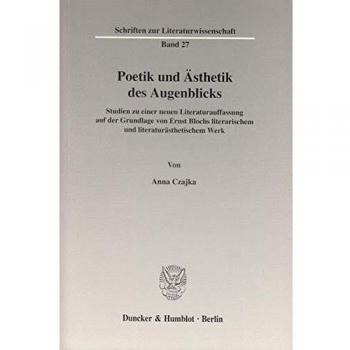 Poetik und Ästhetik des Augenblicks.: Studien zu einer neuen Literaturauffassung auf der Grundlage von Ernst Blochs literarischem und ... Bloch.