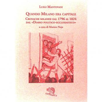 Quando Milano era capitale. Cronache milanesi dal 1796 al 1824 dal «Diario politico-ecclesiastico»