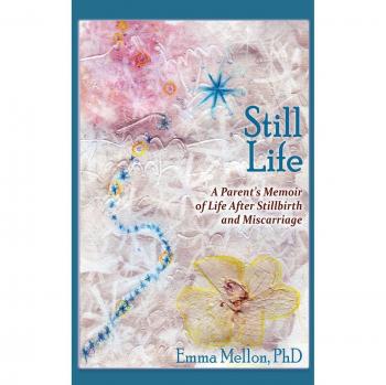 Still life, a parents memoir of life after stillbirth and miscarriage hardcover