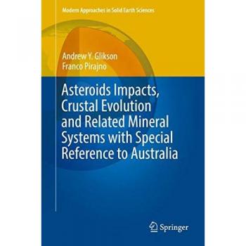 Pirajno, Franco: Asteroids Impacts, Crustal Evolution and Related Mineral Systems with Special Reference to Australia