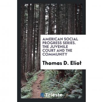 American Social Progress Series. The Juvenile Court and the Community