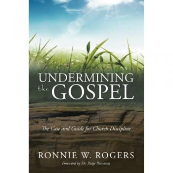 Undermining the Gospel: The Case and Guide for Church Discipline