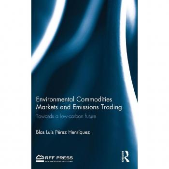 Environmental Commodities Markets and Emissions Trading: Towards a Low-Carbon Future (Resources for the Future)