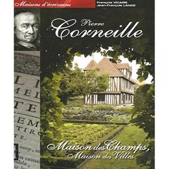 Les maisons de Pierre Corneille: Maison de champs, maison des villes