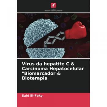 El-Feky, Said: Vírus da hepatite C & Carcinoma Hepatocelular Biomarcador & Bioterapia