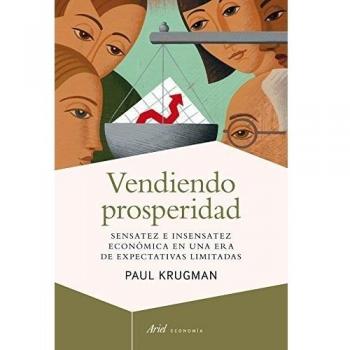 VENDIENDO PROSPERIDAD.SENSATEZ E INSENSATEZ ECONÓMICA EN UNA ERA DE EXPECTATIVAS LIMITADAS