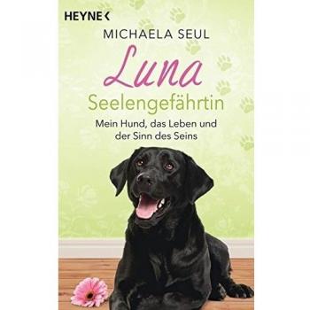 Luna, Seelengefährtin: Mein Hund, das Leben und der Sinn des Seins