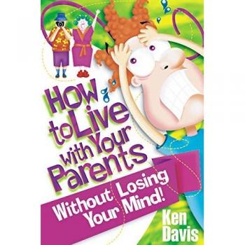 How to Live with Your Parents Without Losing Your Mind: A Book for Teenagers That Every Parent Should Read