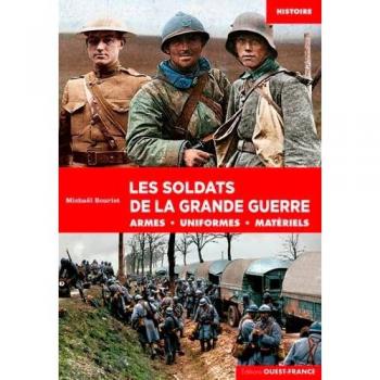 Les Soldats De La Grande Guerre : Armes, Uniformes, Matériels