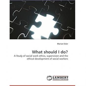 What should I do?: A Study of social work ethics, supervision and the ethical development of social workers
