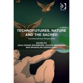 Technofutures, Nature and the Sacred: Transdisciplinary Perspectives