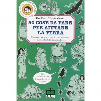 Cinquanta cose da fare per aiutare la terra. Manuale per proteggere il nostro pianeta e i suoi abitanti (cominciando ora). Ediz. illustrata