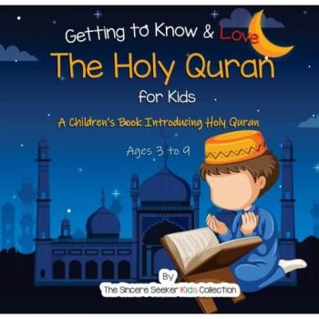 Getting to Know & Love the Holy Quran: A Children’s Book Introducing the Holy Quran (Islam for Kids Series)