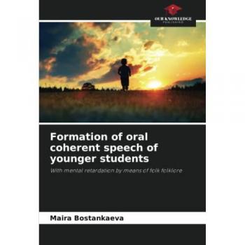 Formation of oral coherent speech of younger students: With mental retardation by means of folk folklore
