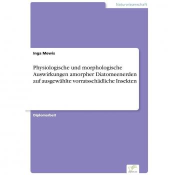 Physiologische und morphologische Auswirkungen amorpher Diatomeenerden auf ausgewählte vorratsschädliche Insekten