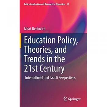 Education Policy Theories and Trends in the 21st Century: International and Israeli Perspectives