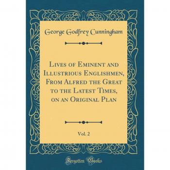 Lives of Eminent and Illustrious Englishmen, From Alfred the Great to the Latest Times, on an Original Plan, Vol. 2