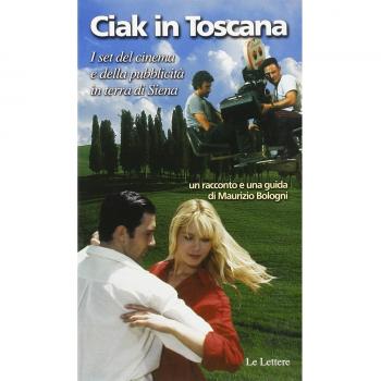 Ciak in Toscana. I set del cinema e della pubblicità in terra di Siena