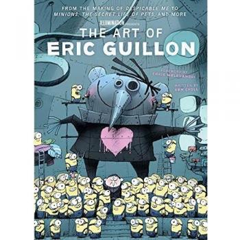 The Illumination Art of Eric Guillon: From the Making of Despicable Me to Minions, The Secret Life of Pets, and More