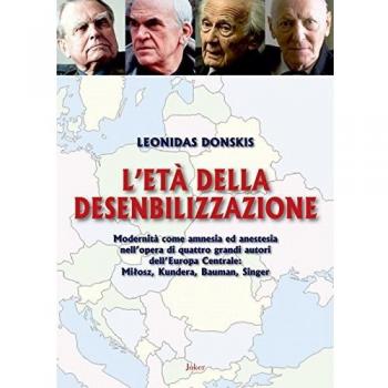 L'età della desensibilizzazione. Modernità come amnesia ed anestesia nell'opera di quattro grandi autori dell'Europa Centrale: MiBosz, Kundera, Bauman, Singer