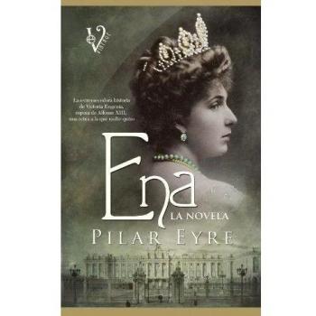 Ena, la novela: La estremecedora historia de Victoria Eugenia, la esposa de Alfonso XIII, una reina a la que nadie quiso. (Tapa blanda con solapas).