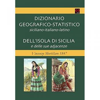 Dizionario geografico-statistico siciliano-italiano-latino dell'isola di sicilia e delle sue adjacenze. Vincenzo Mortillaro 1847