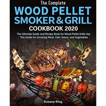 The Complete Wood Pellet Smoker and Grill Cookbook 2020