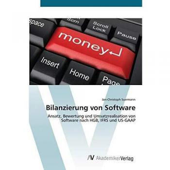 Bilanzierung von Software: Ansatz, Bewertung und Umsatzrealisation von Software nach HGB, IFRS und US-GAAP