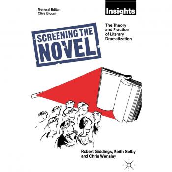 Screening The Novel: The Theory And Practice Of Literary Dramatization