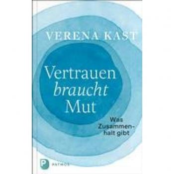 Verena Kast Vertrauen Braucht Mut: Was Zusammenhalt Gibt